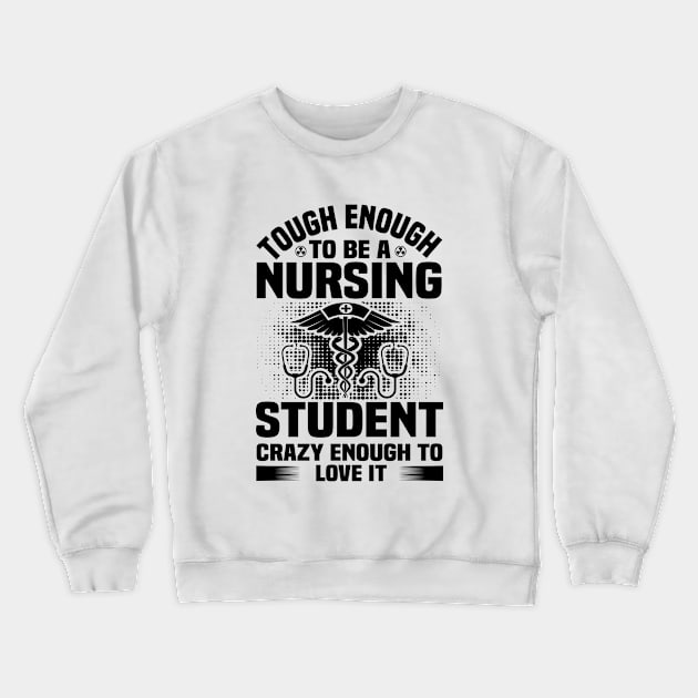 Tough Enough To Be A Nursing Student Crazy Enough To Love It Crewneck Sweatshirt by 4Zimage